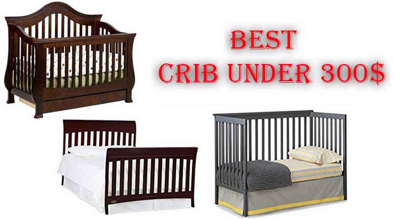 Review Of Best Cribs Under 300 Dollar